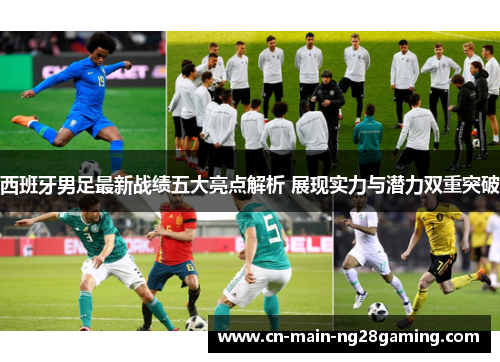 西班牙男足最新战绩五大亮点解析 展现实力与潜力双重突破