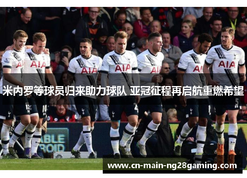 米内罗等球员归来助力球队 亚冠征程再启航重燃希望
