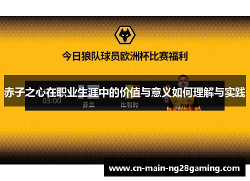 赤子之心在职业生涯中的价值与意义如何理解与实践 赤子之心在职业生涯中的价值与意义如何理解与实践