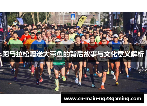 跑马拉松赠送大带鱼的背后故事与文化意义解析