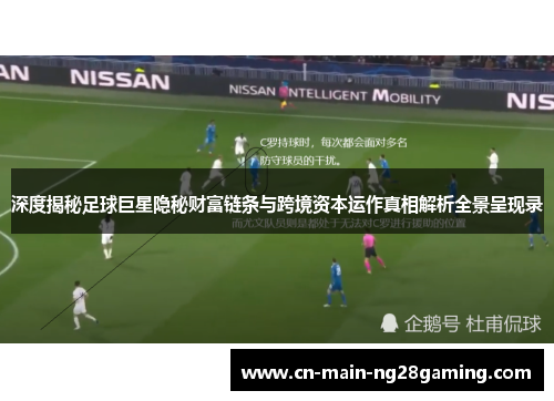 深度揭秘足球巨星隐秘财富链条与跨境资本运作真相解析全景呈现录