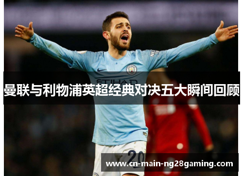 曼联与利物浦英超经典对决五大瞬间回顾