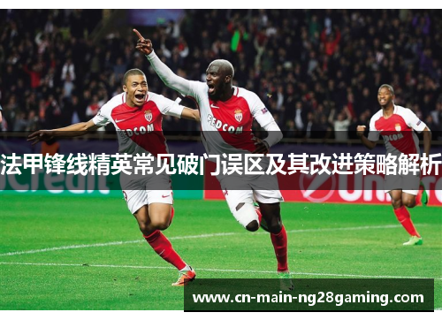 法甲锋线精英常见破门误区及其改进策略解析