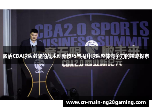 激活CBA球队潜能的战术创新技巧与提升球队整体竞争力的策略探索
