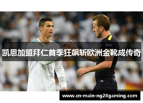 凯恩加盟拜仁首季狂飙斩欧洲金靴成传奇